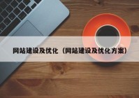 網站建設及優(yōu)化（網站建設及優(yōu)化方案）