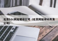 北京b2c網(wǎng)站建設公司（北京網(wǎng)站設計開發(fā)公司）