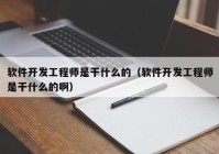 軟件開(kāi)發(fā)工程師是干什么的（軟件開(kāi)發(fā)工程師是干什么的?。? /></a>
		</div>
		<div   id=
